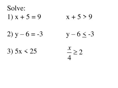 Solve: 1) x + 5 = 9. x + 5 > 9 2) y – 6 = -3