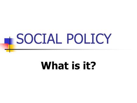 SOCIAL POLICY What is it?.