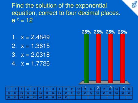 Find the solution of the exponential equation, correct to four decimal places. e x = 12 3 4 5 6 7 8 9 10 11 12 13 14 15 16 17 18 19 20 21 22 23 24 25.