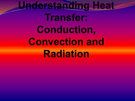Understanding Heat Transfer: Conduction, Convection and Radiation