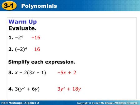 Warm Up Evaluate. 1. –24 –16 2. (–2)4 16 Simplify each expression.