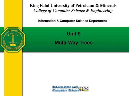 Unit 9 Multi-Way Trees King Fahd University of Petroleum & Minerals