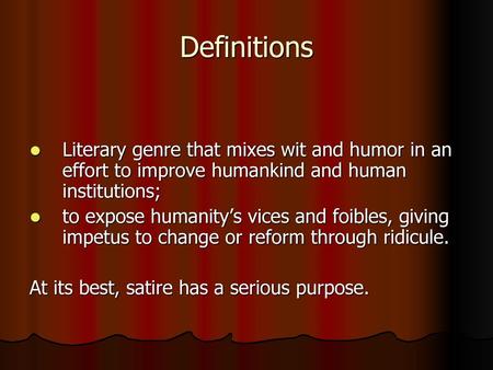 Definitions Literary genre that mixes wit and humor in an effort to improve humankind and human institutions; to expose humanity’s vices and foibles, giving.