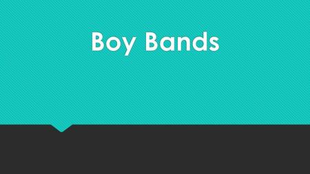 Boy Bands.