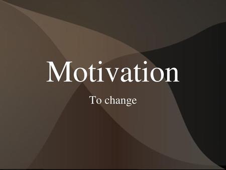 Motivation To change 1.