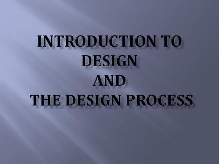 Introduction to DESIGN AND THE DESIGN PROCESS