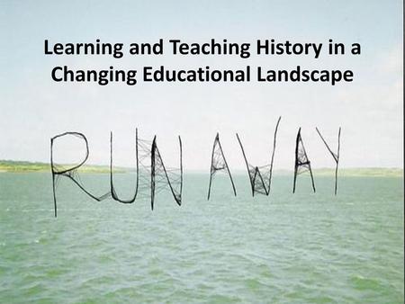 Learning and Teaching History in a Changing Educational Landscape