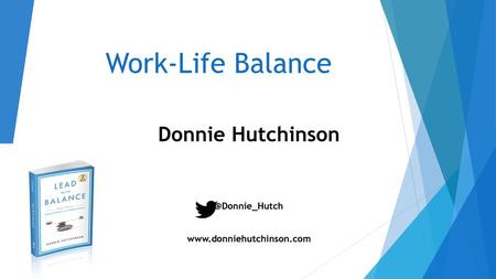 Donnie Hutchinson @Donnie_Hutch www.donniehutchinson.com Work-Life Balance Donnie Hutchinson @Donnie_Hutch www.donniehutchinson.com.