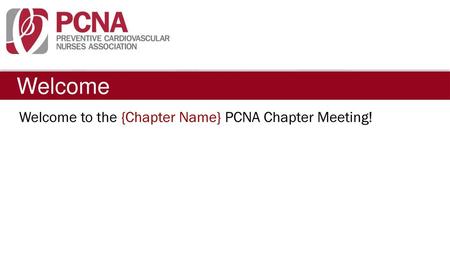 Welcome Welcome to the {Chapter Name} PCNA Chapter Meeting!