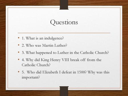 Questions 1. What is an indulgence? 2. Who was Martin Luther?