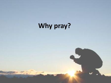 Why pray?.