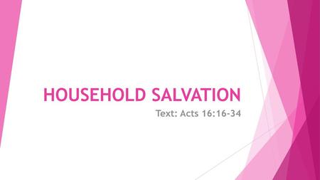 HOUSEHOLD SALVATION Text: Acts 16:16-34.