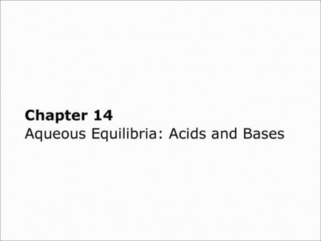 Chapter 14: Aqueous Equilibria: Acids and Bases