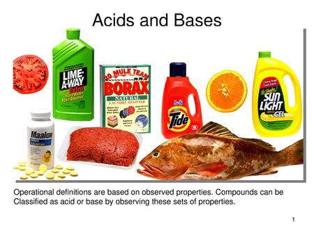 Acids and Bases Operational definitions are based on observed properties. Compounds can be Classified as acid or base by observing these sets of properties.