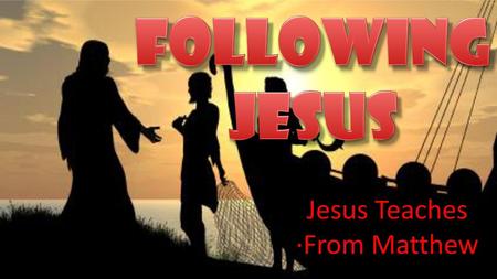 Following Jesus Jesus Teaches ·From Matthew.