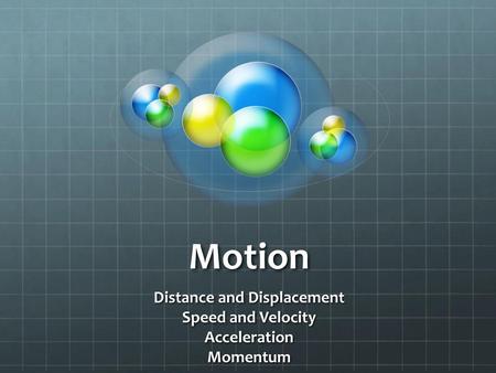 Distance and Displacement Speed and Velocity Acceleration Momentum