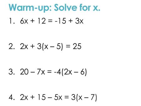 Warm-up: Solve for x. 6x + 12 = x 2x + 3(x – 5) = 25