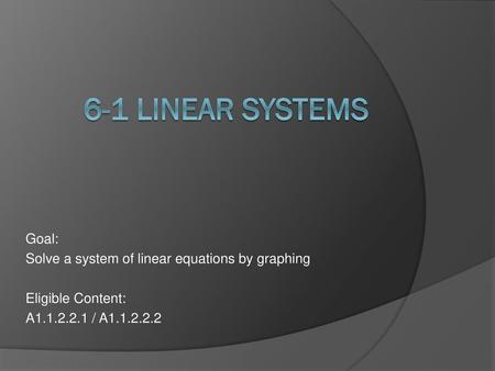 6-1 Linear Systems Goal: Solve a system of linear equations by graphing Eligible Content: A1.1.2.2.1 / A1.1.2.2.2.
