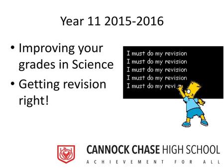 Year 11 2015-2016 Improving your grades in Science Getting revision right!