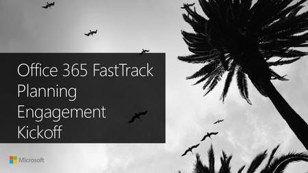 Office 365 FastTrack Planning Engagement Kickoff