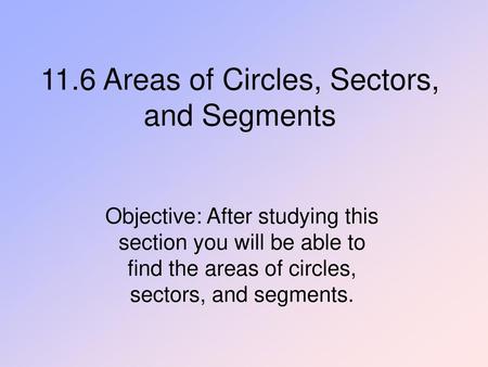11.6 Areas of Circles, Sectors, and Segments