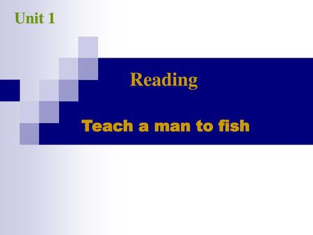 Unit 1 Reading Teach a man to fish.