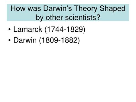 How was Darwin’s Theory Shaped by other scientists?