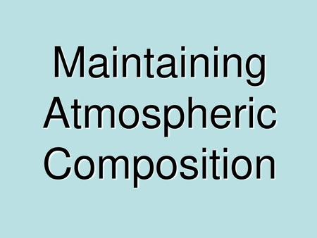Maintaining Atmospheric Composition.