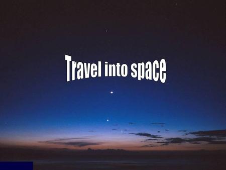 Travel into space.