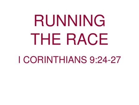 RUNNING THE RACE I CORINTHIANS 9:24-27.