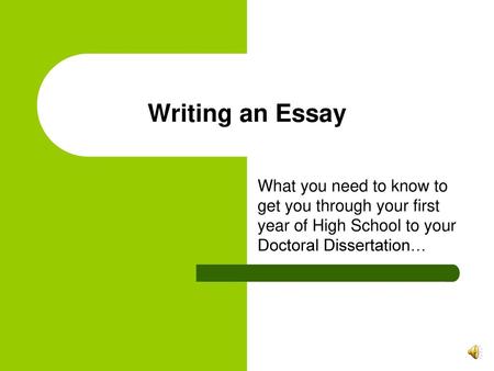 Writing an Essay What you need to know to get you through your first year of High School to your Doctoral Dissertation…