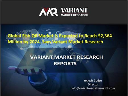 Global Fish Oil Market is Expected to Reach $2,364 Million by 2024, Says Variant Market Research Yogesh Godse Director help@variantmarketresearch.com.