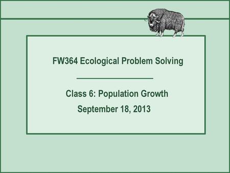 FW364 Ecological Problem Solving Class 6: Population Growth