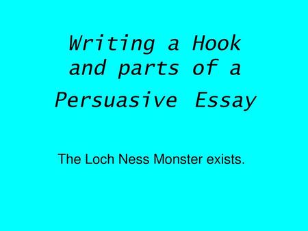 Writing a Hook and parts of a Persuasive Essay