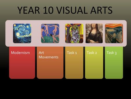 YEAR 10 VISUAL ARTS Modernism Art Movements Task 1 Task 2 Task 3