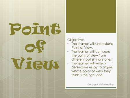 Point of View Objective: The learner will understand Point of View.