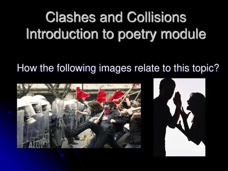 Clashes and Collisions Introduction to poetry module