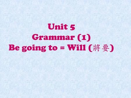 Unit 5 Grammar (1) Be going to = Will (將要).