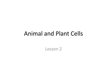 Animal and Plant Cells Lesson 2.