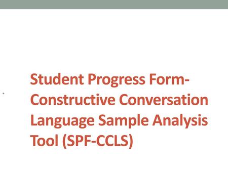 Student Progress Form- Constructive Conversation Language Sample Analysis Tool (SPF-CCLS)  