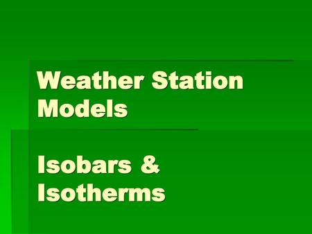 Weather Station Models Isobars & Isotherms