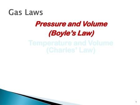 Gas Laws Pressure and Volume (Boyle’s Law) Temperature and Volume (Charles’ Law)