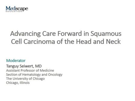 Advancing Care Forward in Squamous Cell Carcinoma of the Head and Neck