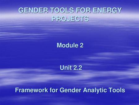 GENDER TOOLS FOR ENERGY PROJECTS Module 2 Unit 2