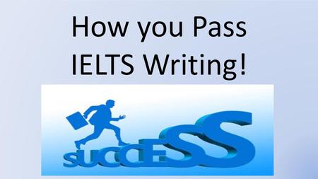 How you Pass IELTS Writing!