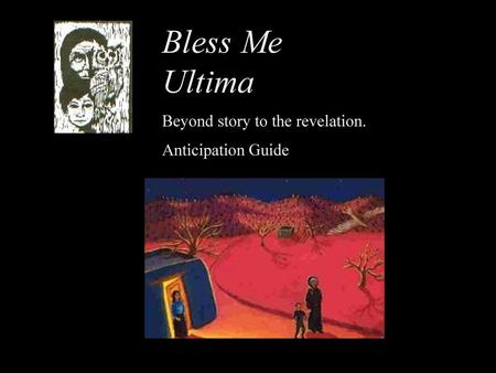 Bless Me Ultima Beyond story to the revelation. Anticipation Guide.