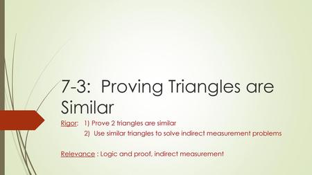 7-3: Proving Triangles are Similar