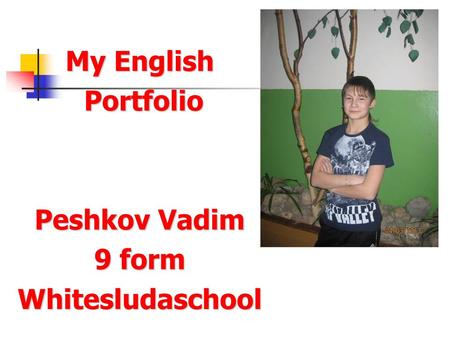 My English Portfolio Peshkov Vadim 9 form Whitesludaschool