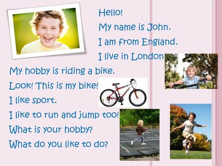 Hello! My name is John. I am from England. I live in London.