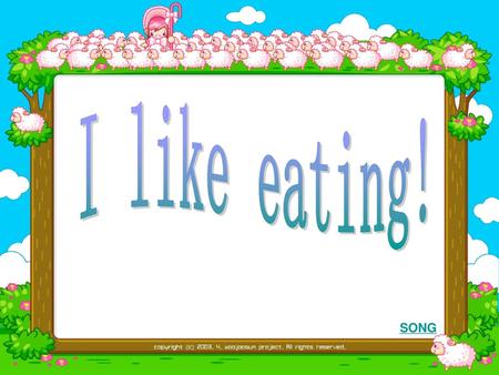 I like eating! SONG.